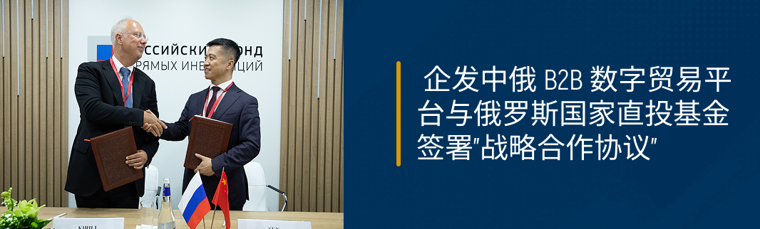 企发中俄 B2B 数字贸易平台与俄罗斯国家直投基金 签署战略合作协议​