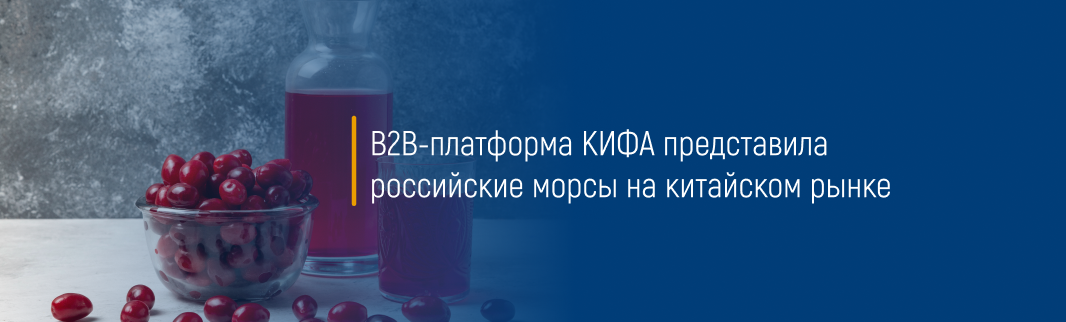 B2B-платформа КИФА представила российские морсы на китайском рынке