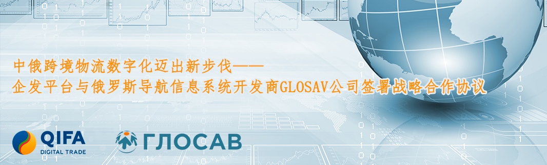 中俄跨境物流数字化迈出新步伐——企发平台与俄罗斯导航信息系统开发商GLOSAV公司签署战略合作协议